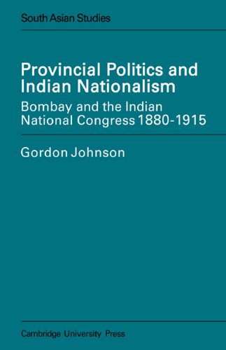 Provincial Politics And Indian Nationalism Bombay And The Indian National Congress 18801915 Gordon Johnson