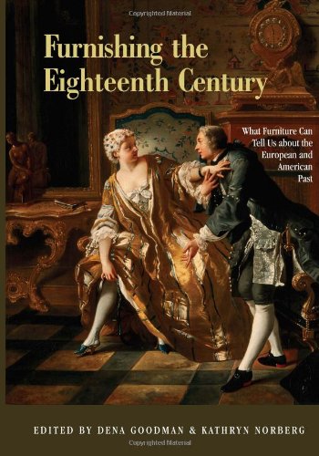 Furnishing The Eighteenth Century What Furniture Can Tell Us About The European And American Past 1st Edition Dena Goodman