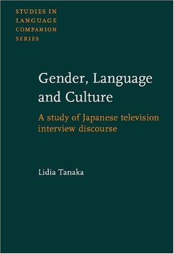 Gender Language And Culture A Study Of Japanese Television Interview Discourse Studies In Language Companion Series Lidia Tanaka