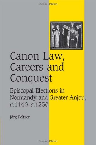 Canon Law Careers And Conquest Episcopal Elections In Normandy And Greater Anjou C1140c1230 1st Edition Jrg Peltzer