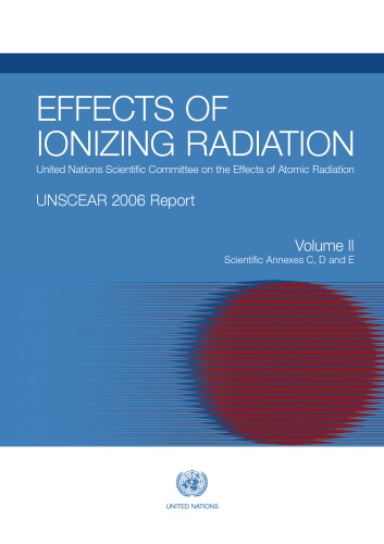 Effects Of Ionizing Radiation United Nations Scientific Committee On The Effects Of Atomic Radiation Unscear 2006 Report To The General Assembly With Scientific Annexes C D And Official Records Vol Ii United Nations
