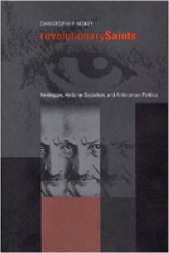 Revolutionary Saints Heidegger National Socialism And Antinomian Politics Christopher Rickey