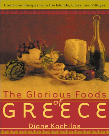 The Glorious Foods Of Greece Traditional Recipes From The Islands Cities And Villages 1st Edition Diane Kochilas