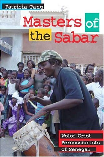 Masters Of The Sabar Wolof Griot Percussionists Of Senegal African Soundscapes Patricia Tang