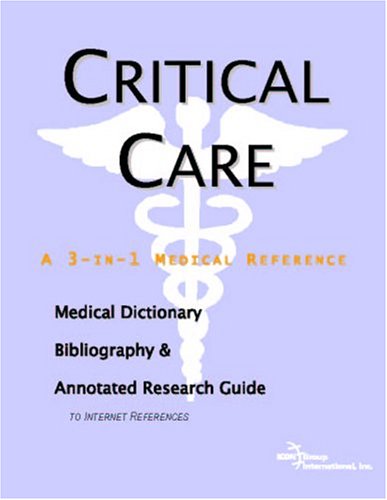 Critical Care A Medical Dictionary Bibliography And Annotated Research Guide To Internet References Icon Health Publications