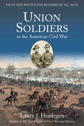 Union Soldiers In The American Civil War Facts And Photos For Readers Of All Ages Lance J Herdegen