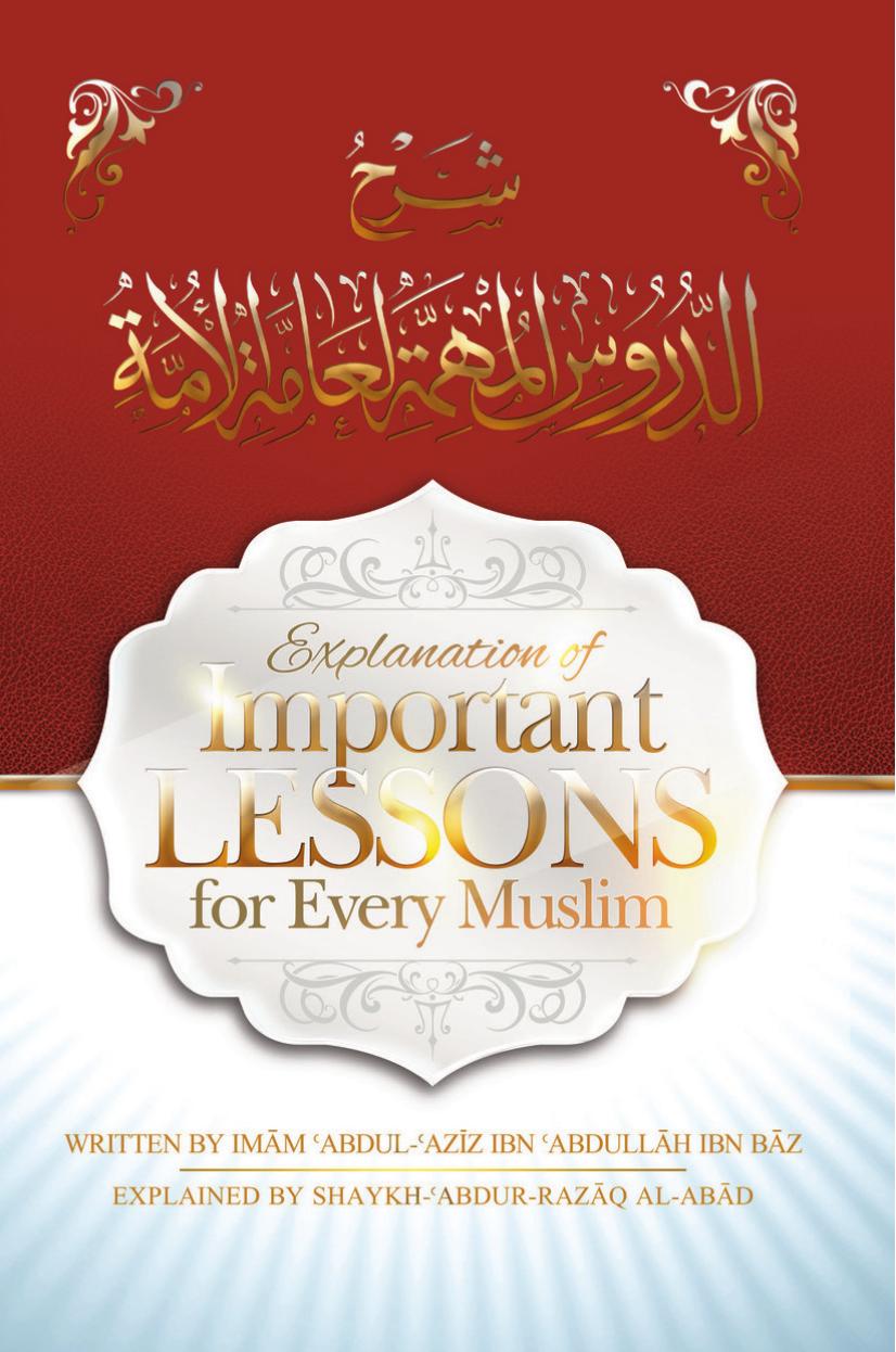 Explanation Of Important Lessons For Every Muslim 1st Edition Shaykh Abdur Razzaaq Bin Abdul Muhsin Al Abbaad Albadr