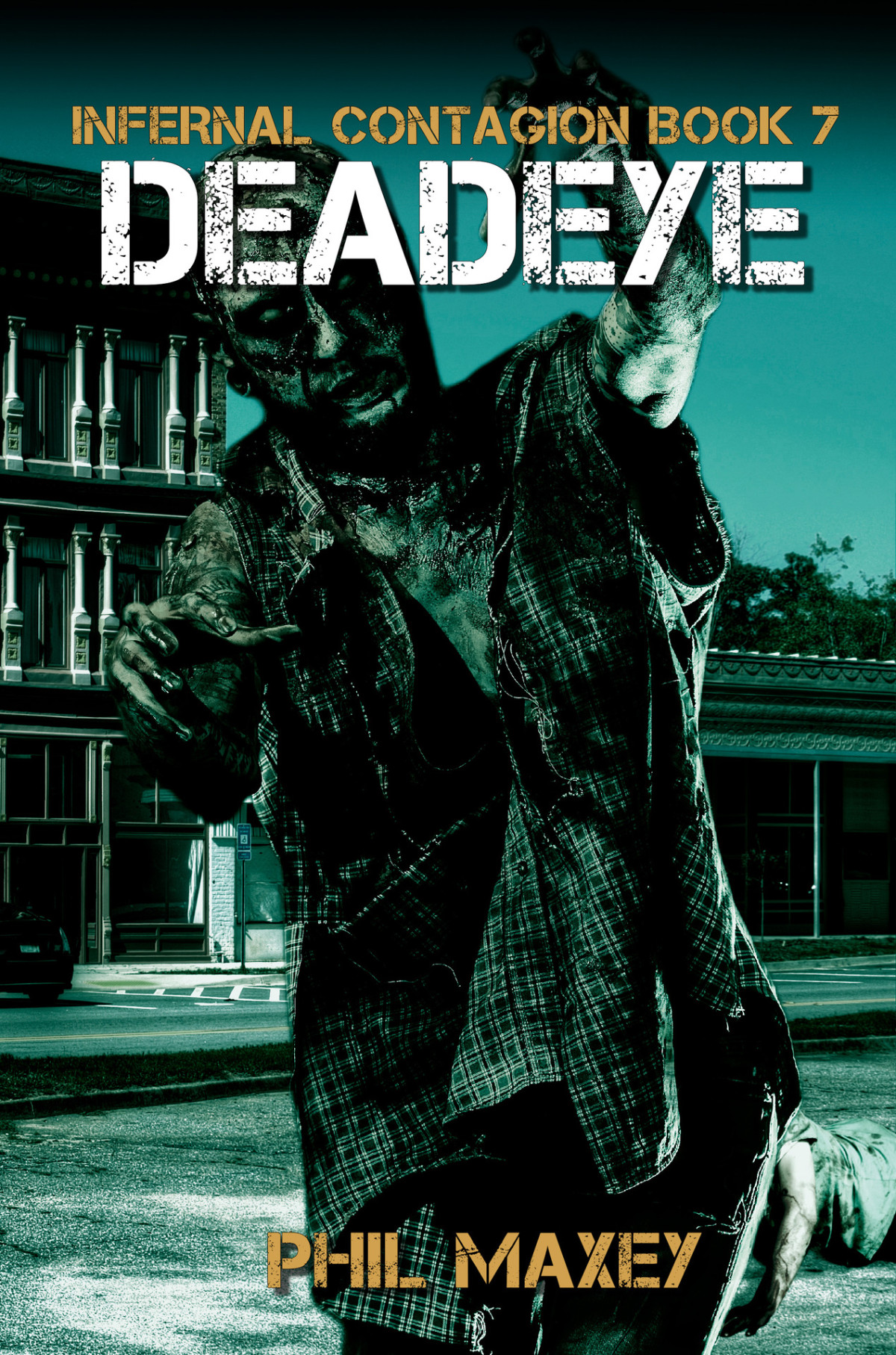 Deadeye A Zombie Apocalypse Thriller Infernal Contagion Book 7 Phil Maxey