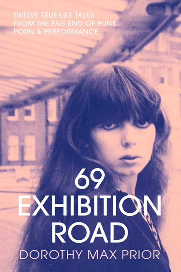 69 Exhibition Road Twelve Truelife Tales From The Fag End Of Punk Porn Performance Dorothy Max Prior