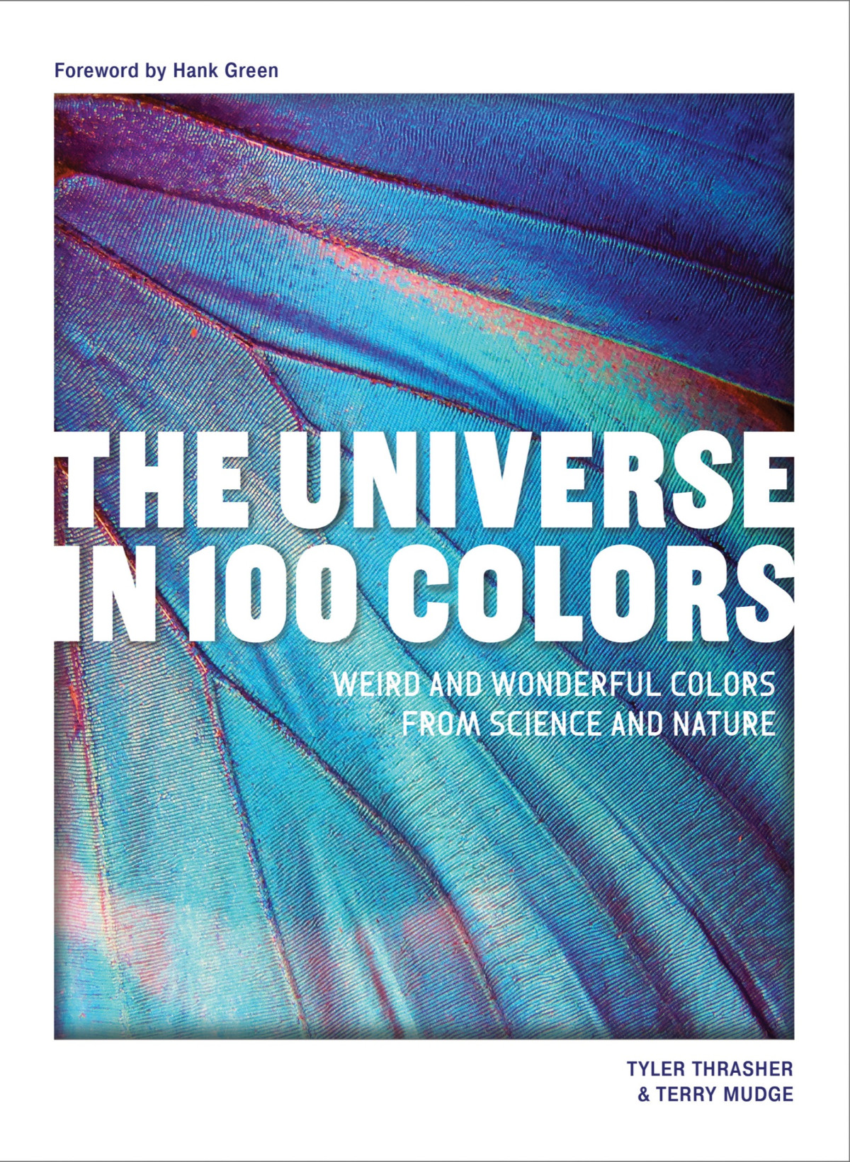 The Universe In 100 Colors Weird And Wondrous Colors From Science And Nature Tyler Thrasher Terry Mudge