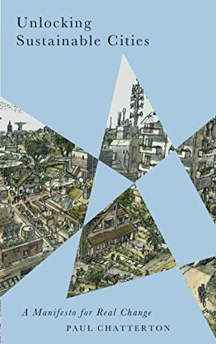 Unlocking Sustainable Cities A Manifesto For Real Change 1st Edition Paul Chatterton