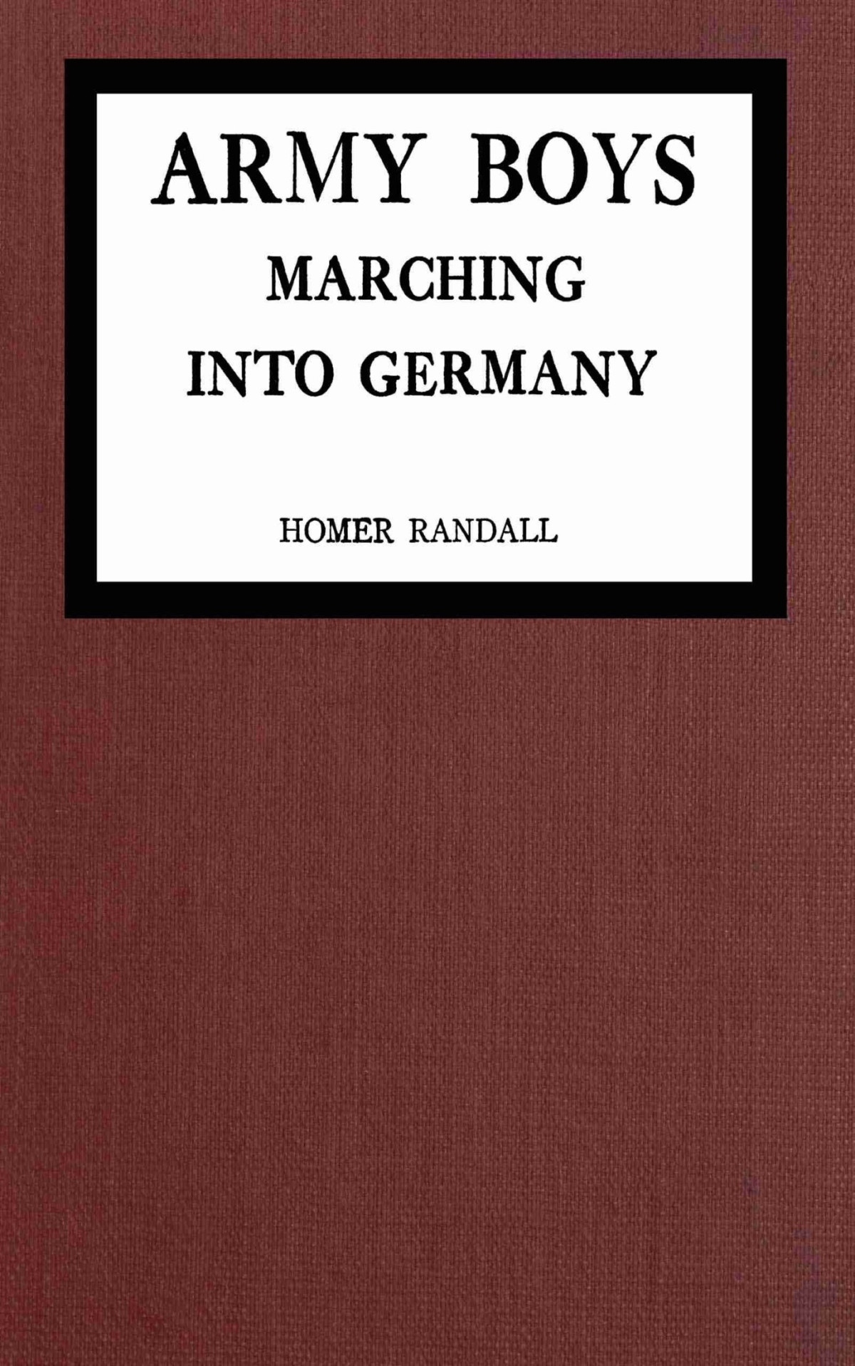 Army Boys Marching Into Germany Homer Randall