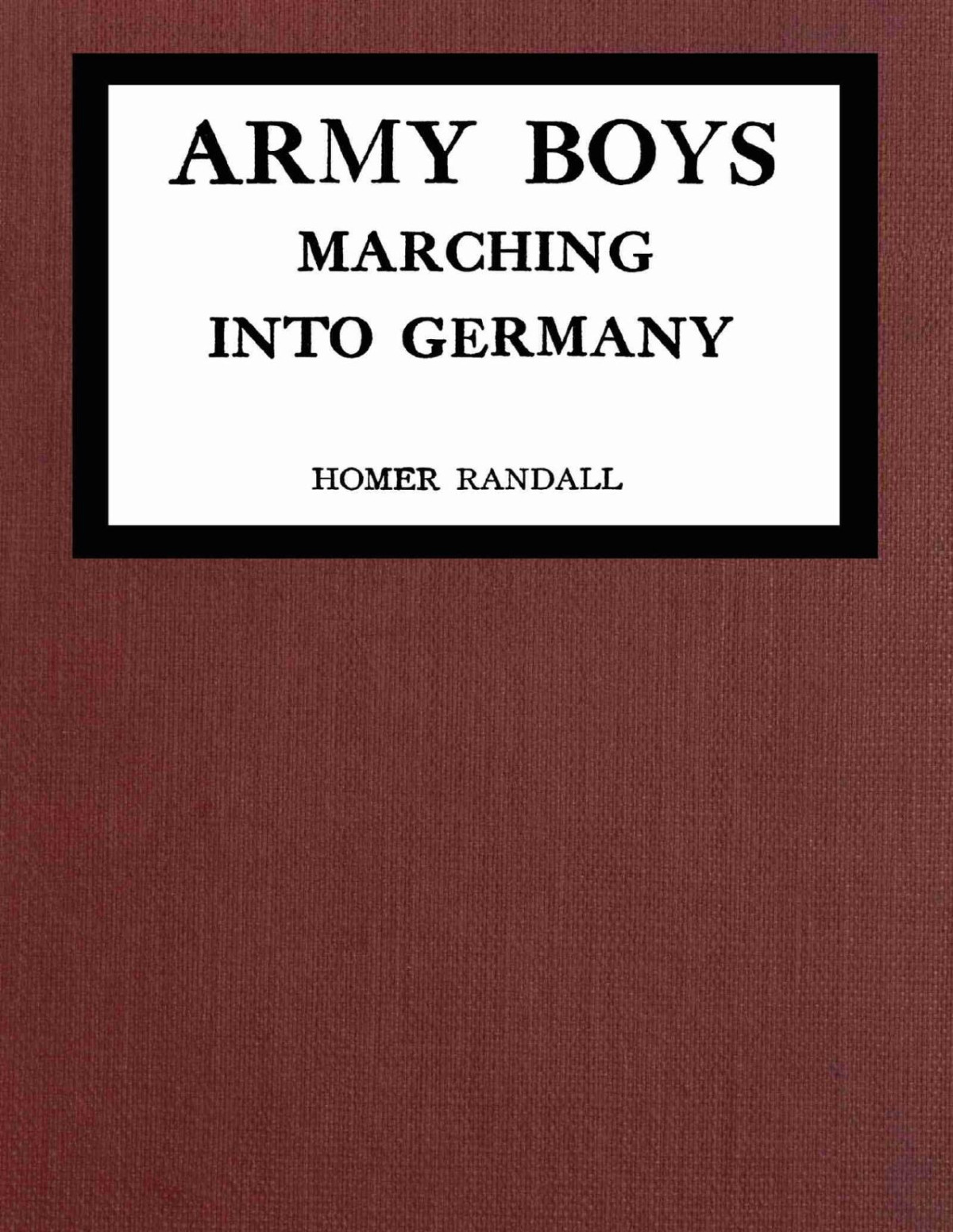 Army Boys Marching Into Germany Homer Randall