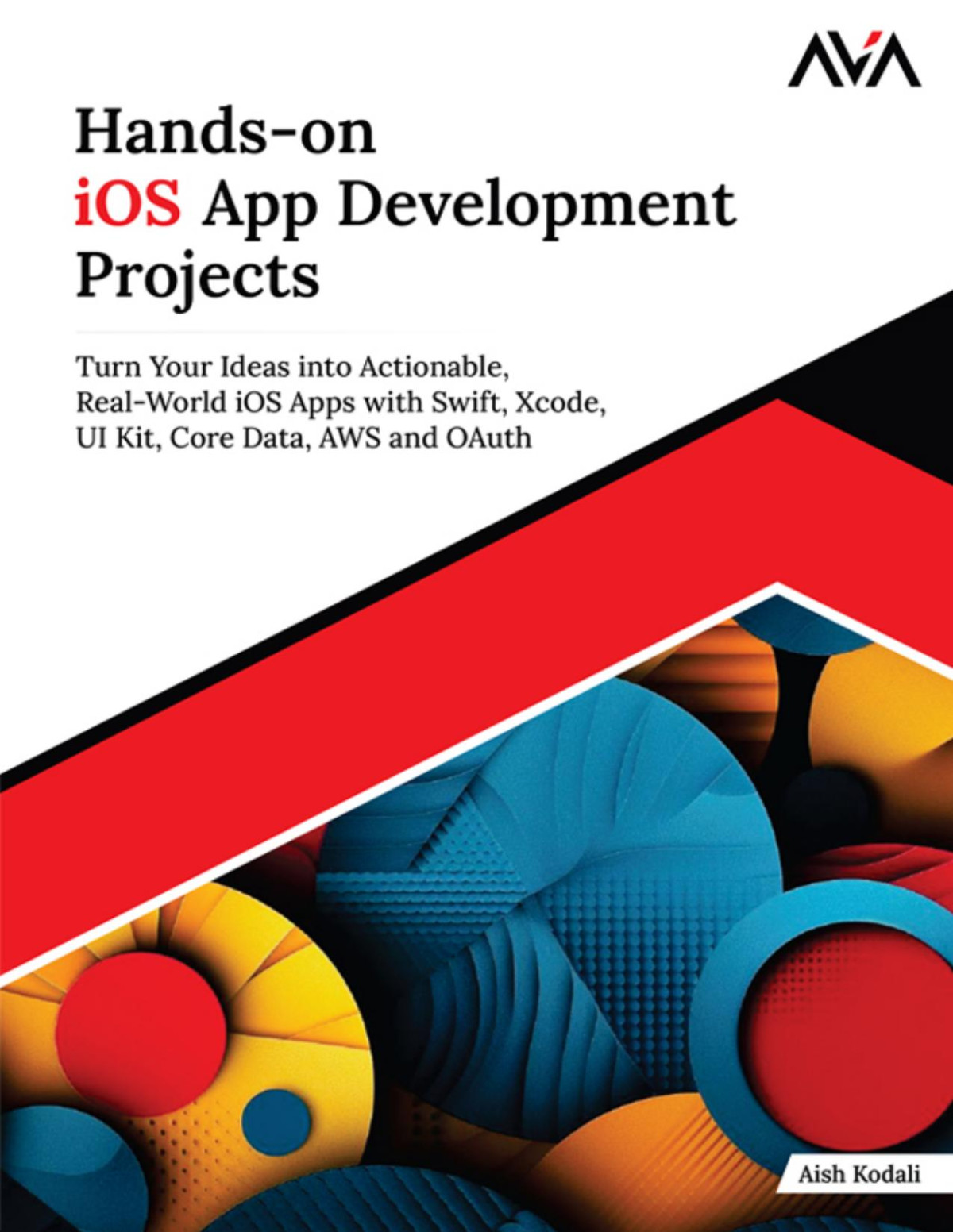 Handson Ios App Development Projects Turn Your Ideas Into Actionable Realworld Ios Apps With Swift Xcode Ui Kit Core Data Aws And Oauth Aish Kodali