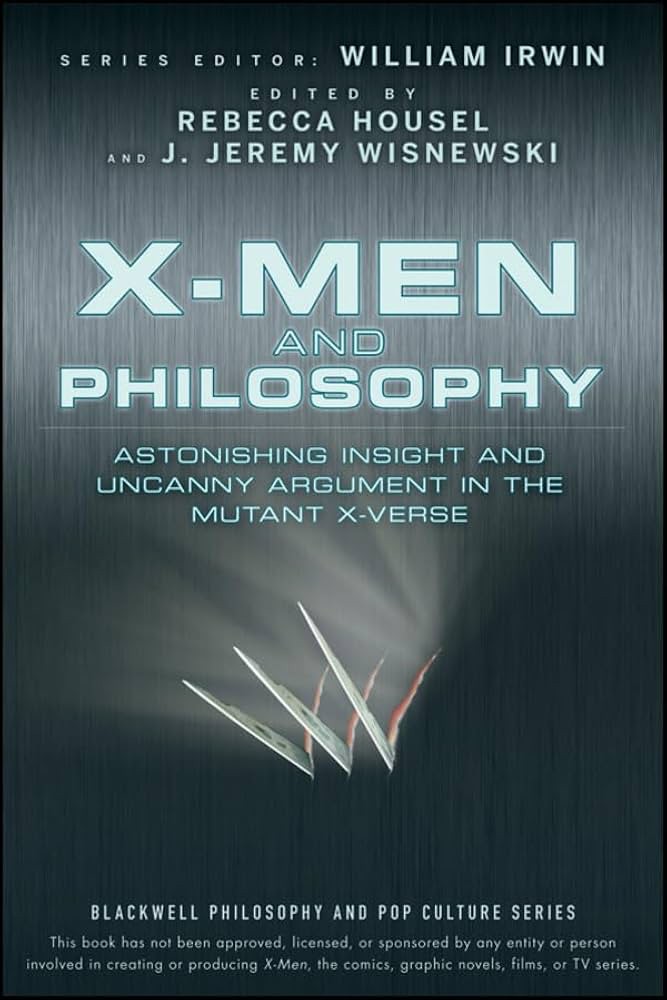 Xmen And Philosophy Astonishing Insight And Uncanny Argument In The Mutant Xverse Rebecca Housel Jeremy Wisnewski