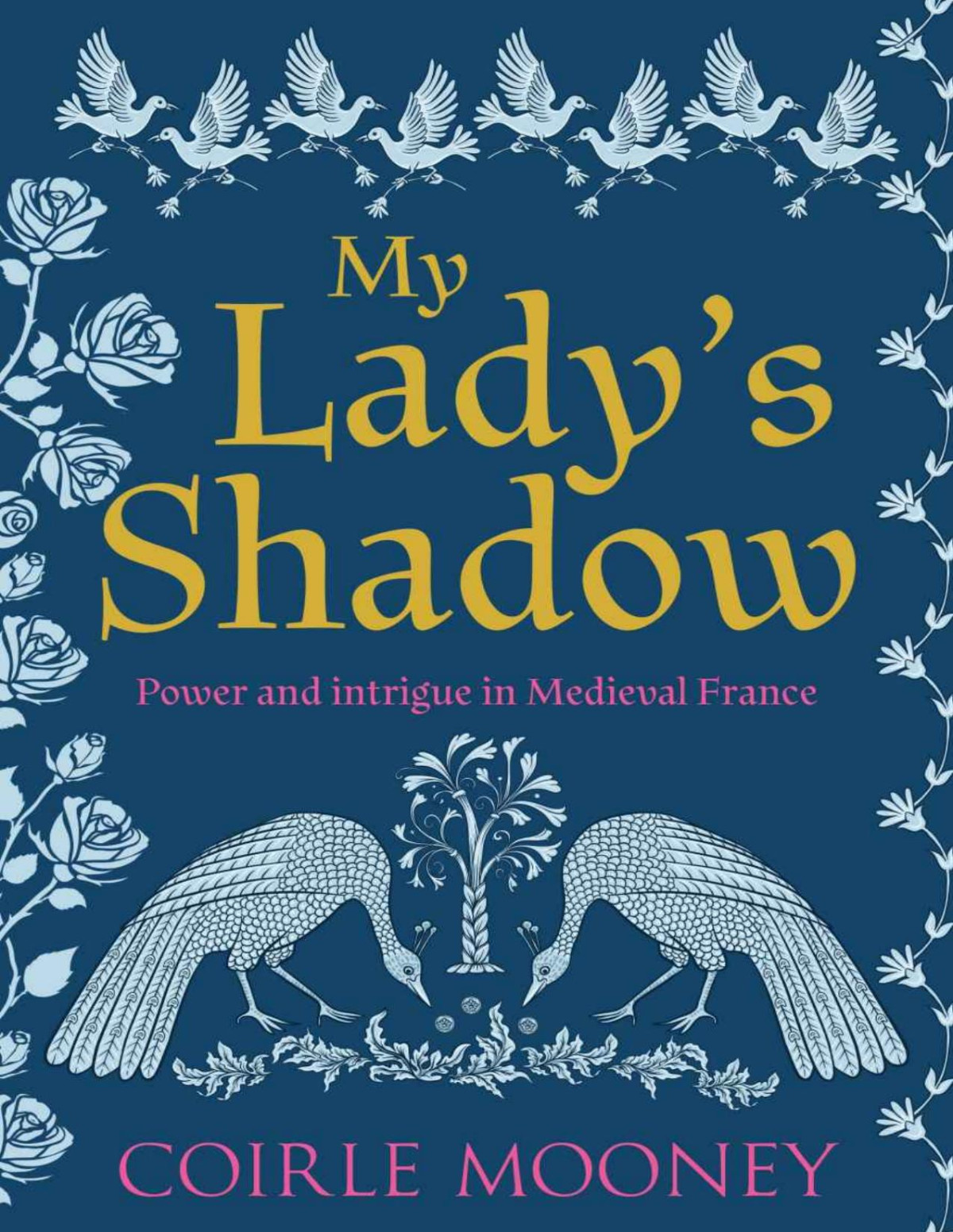 My Ladys Shadow Power And Intrigue In Medieval France Coirle Mooney