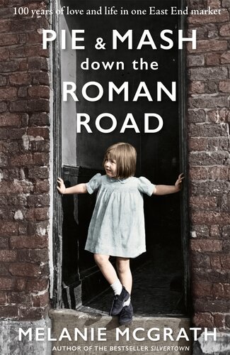 Pie And Mash Down The Roman Road 100 Years Of Love And Life In One East End Market Melanie Mcgrath