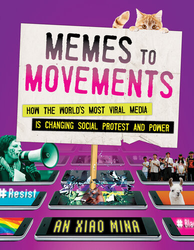 Memes To Movements How The Worlds Most Viral Media Is Changing Social Protest And Power An Xiao Mina