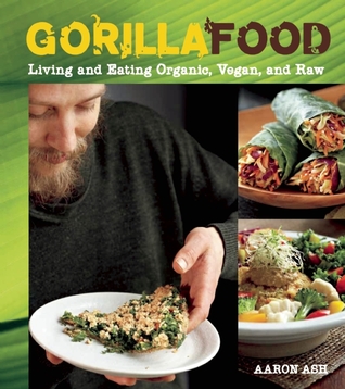 Gorilla Food Living And Eating Organic Vegan And Raw Ash Aaron