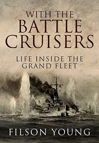 With The Battle Cruisers Life Inside The Fleet Illustrated Edition Filson Young