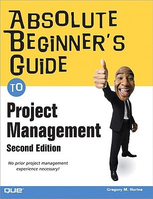 Absolute Beginners Guide To Project Management 2nd Edition Gregory M Horine