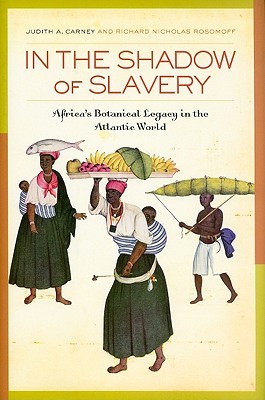 In The Shadow Of Slavery Africas Botanical Legacy In The Atlantic World Carney