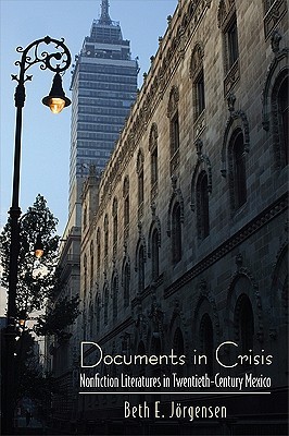 Documents In Crisis Nonfiction Literatures In Twentiethcentury Mexico Jorgensen