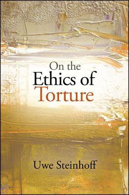 On The Ethics Of Torture Steinhoff Uwe