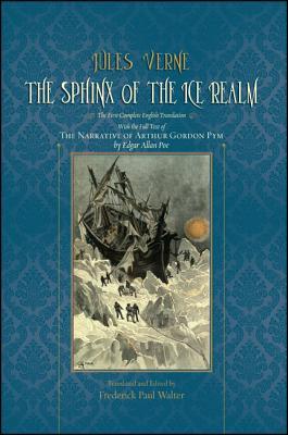 The Sphinx Of The Ice Realm The First Complete English Translation With The Full Text Of The Narrative Of Arthur Gordon Pym By Edgar Allan Poe Walter