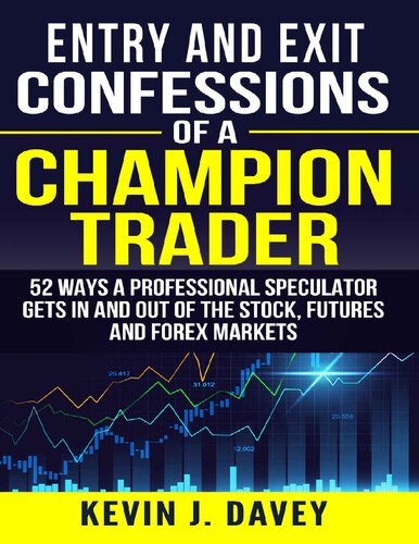 Entry And Exit Confessions Of A Champion Trader 52 Ways A Professional Speculator Gets In And Out Of The Stock Futures And Forex Markets Kevin J Davey