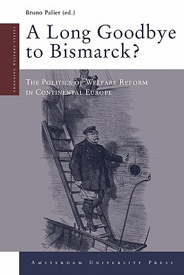 A Long Goodbye To Bismarck The Politics Of Welfare Reform In Continental Europe Palier