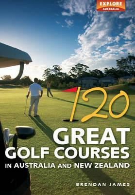 120 Great Golf Courses In Australia And New Zealand James Brendan
