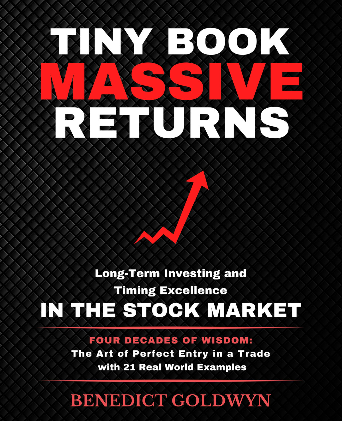 Tiny Book Massive Returns Longterm Investing And Timing Excellence In The Stock Market Four Decades Of Wisdom The Art Of Perfect Entry In A Examples Benedict Goldwyn