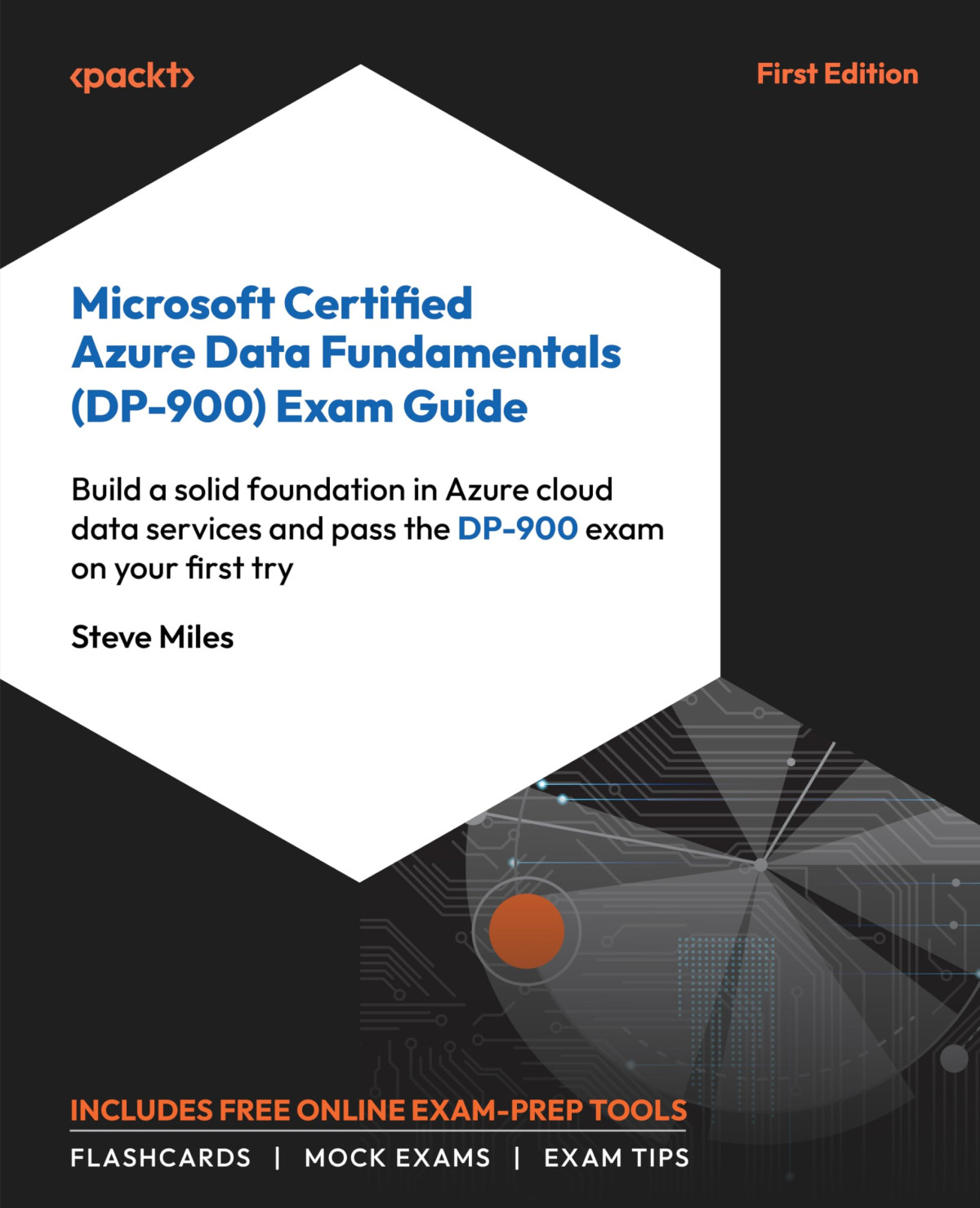 Microsoft Certified Azure Data Fundamentals Dp900 Exam Guide Build A Solid Foundation In Azure Data Services And Pass The Dp900 Exam On Your First Try 1st Steve Miles