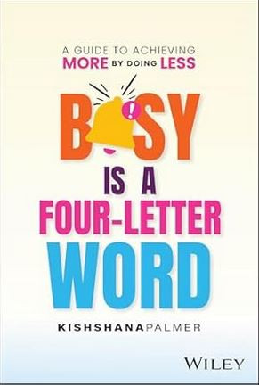 Busy Is A Fourletter Word A Guide To Achieving More By Doing Less Kishshana Palmer