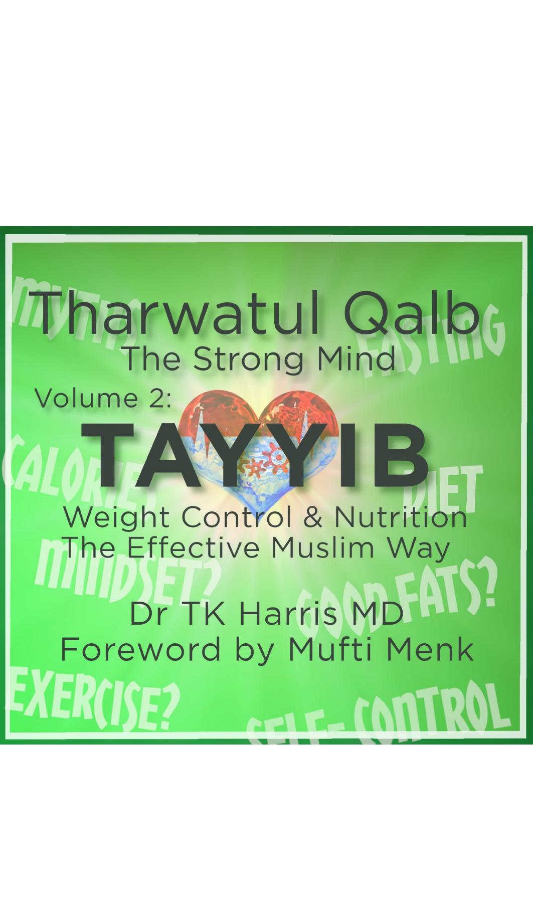 Tayyib Weight Control And Nutrition The Effective Muslim Way Volume 2 Of The Tharwatul Qalb Series Dr Tk Harris