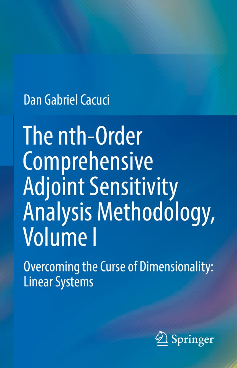 The Nthorder Comprehensive Adjoint Sensitivity Analysis Methodology Volume I Overcoming The Curse Of Dimensionality Linear Systems 1st Ed 2022 Dan Gabriel Cacuci