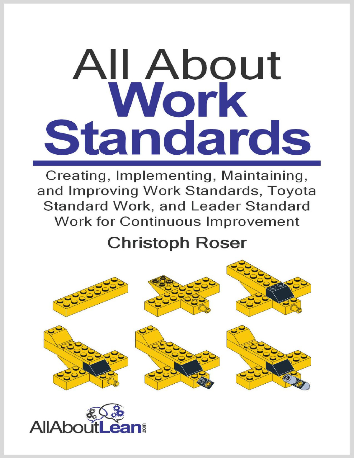 All About Work Standards Creating Implementing Maintaining And Improving Work Standards Toyota Standard Work And Leader Standard Work For Continuous Improvement Christoph Roser