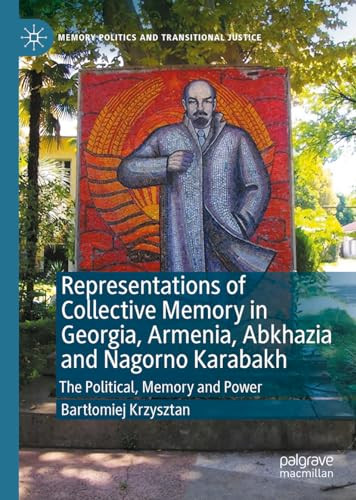 Representations Of Collective Memory In Georgia Armenia Abkhazia And Nagorno Karabakh 2024th Edition Bartomiej Krzysztan