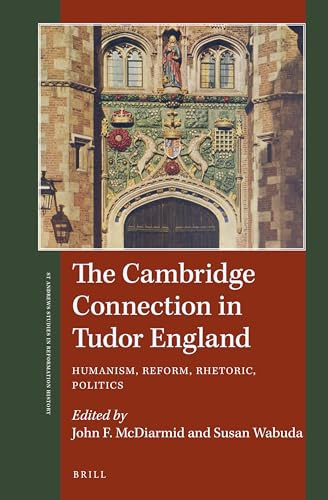 The Cambridge Connection In Tudor England Humanism Reform Rhetoric Politics John F Mcdiarmid
