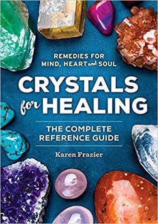 Crystals For Healing The Complete Reference Guide With Over 200 Remedies For Mind Heart Soul Karen Frazier