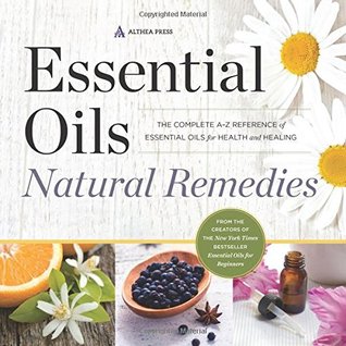 Essential Oils Natural Remedies The Complete Az Reference Of Essential Oils For Health And Healing Althea Press