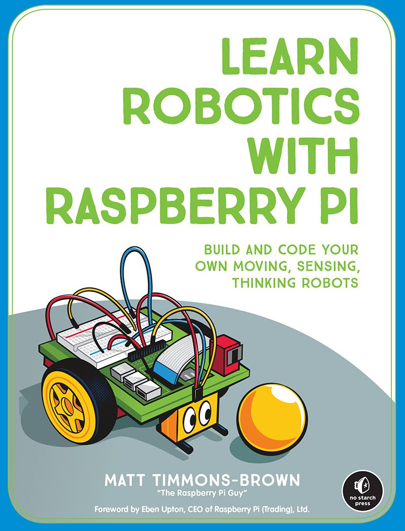 Learn Robotics With Raspberry Pi Build And Code Your Own Moving Sensing Thinking Robots Matt Timmonsbrown