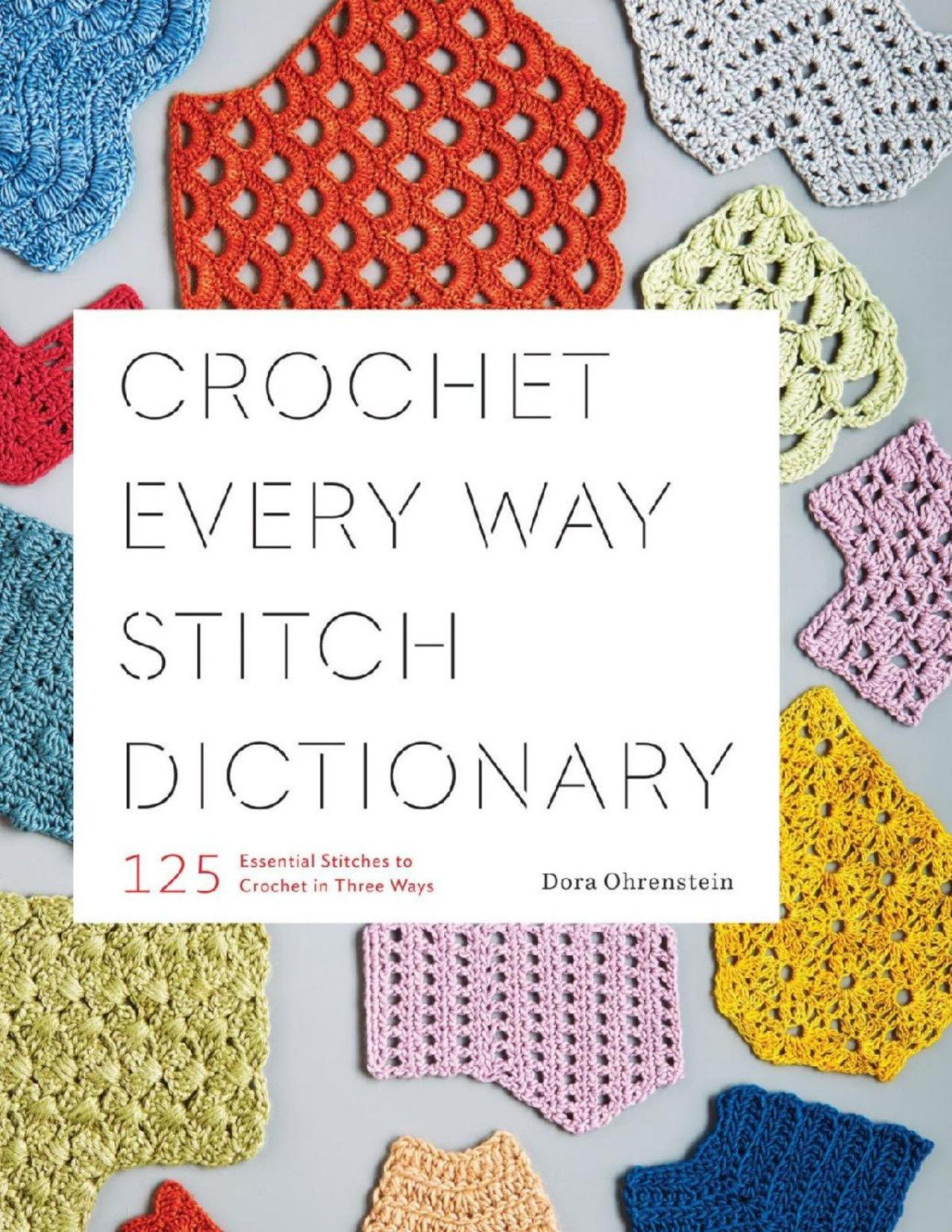 Crochet Every Way Stitch Dictionary 125 Essential Stitches To Crochet In Three Ways Dora Ohrenstein