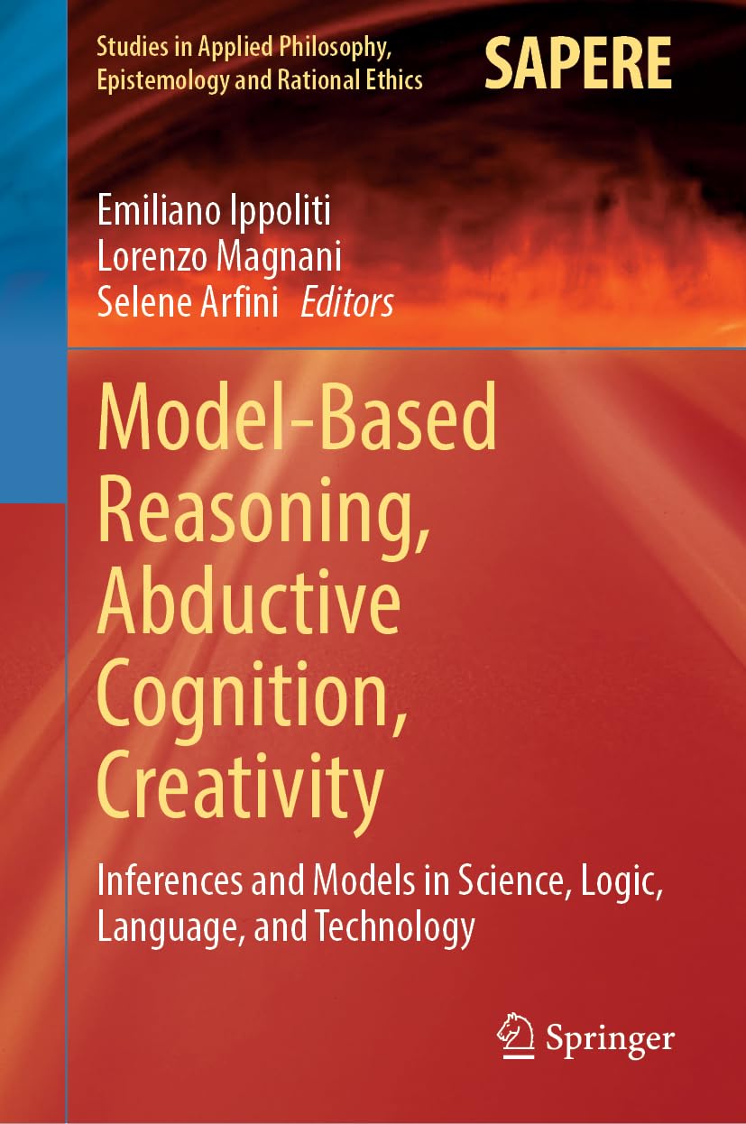 Modelbased Reasoning Abductive Cognition Creativity Inferences And Models In Science Logic Language And Technology 1st Edition Emiliano Ippoliti