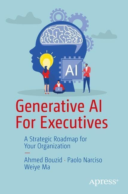Generative Ai For Executives A Strategic Roadmap For Your Organization 1st Edition Ahmed Bouzid