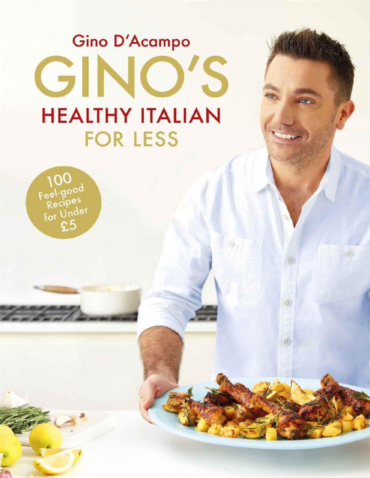 Ginos Healthy Italian For Less 100 Feelgood Family Recipes For Under 5 Gino Dacampo