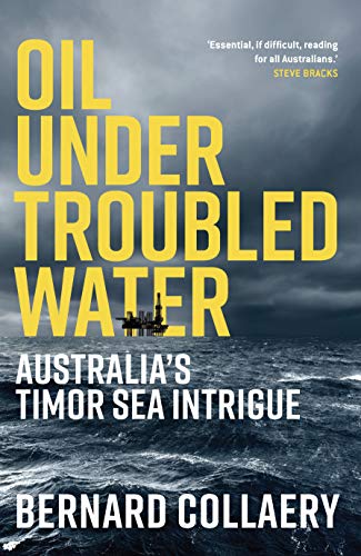 Oil Under Troubled Water Australias Timor Sea Intrigue Bernard Collaery
