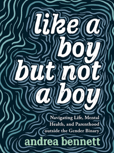 Like A Boy But Not A Boy Andrea Bennett