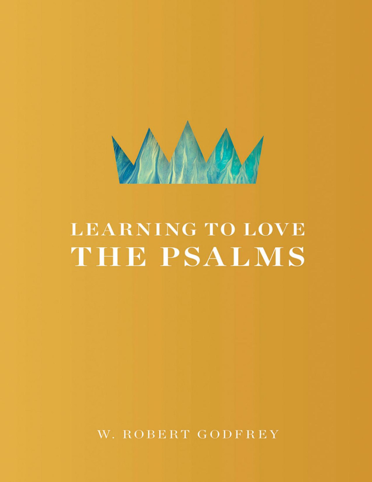 Learning To Love The Psalms W Robert Godfrey